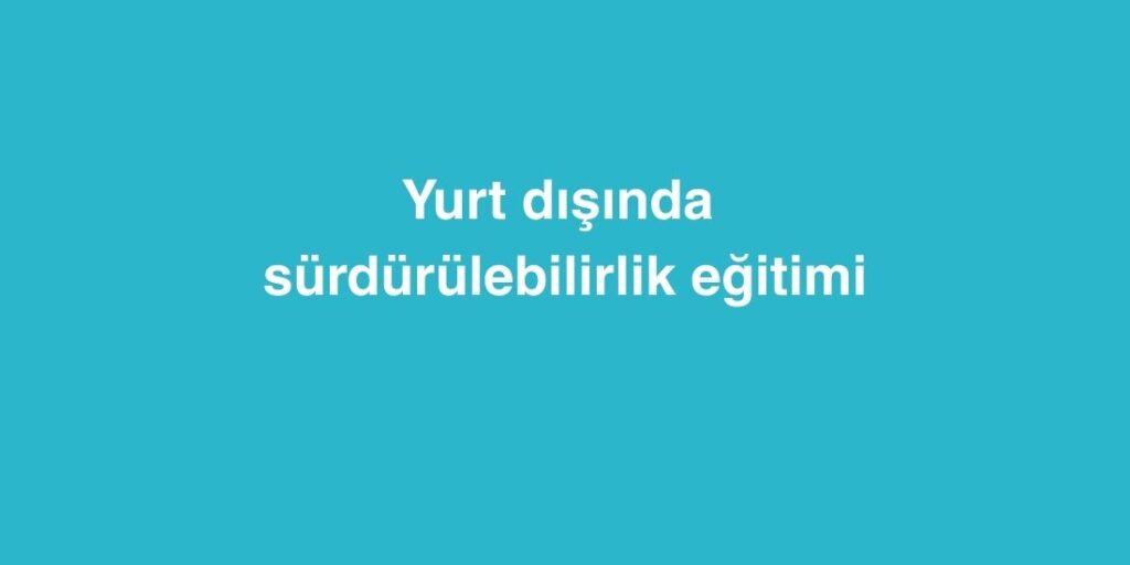 yurt disinda surdurulebilirlik egitimi 2 1024x512 1