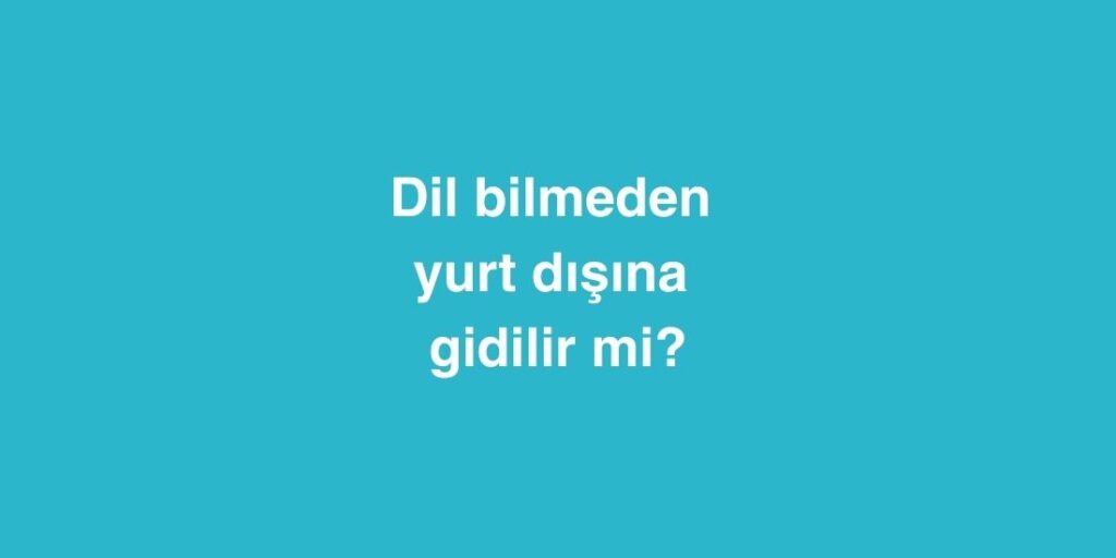 dil bilmeden yurt disina gidilir mi 1 1024x512 1