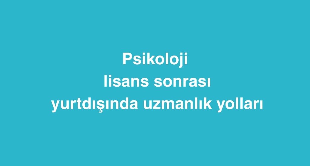 psikoloji lisans sonrasi yurtdisinda uzmanlik yollari 3 1