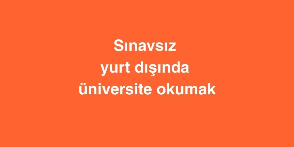sinavsiz yurt disinda universite okumak 1