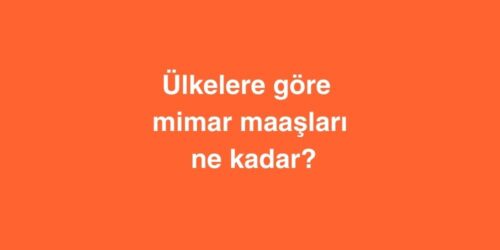 Ülkelere Göre Mimar Maaşları Ne Kadar? 356 ulkelere gore mimar maaslari ne kadar 500x250 1