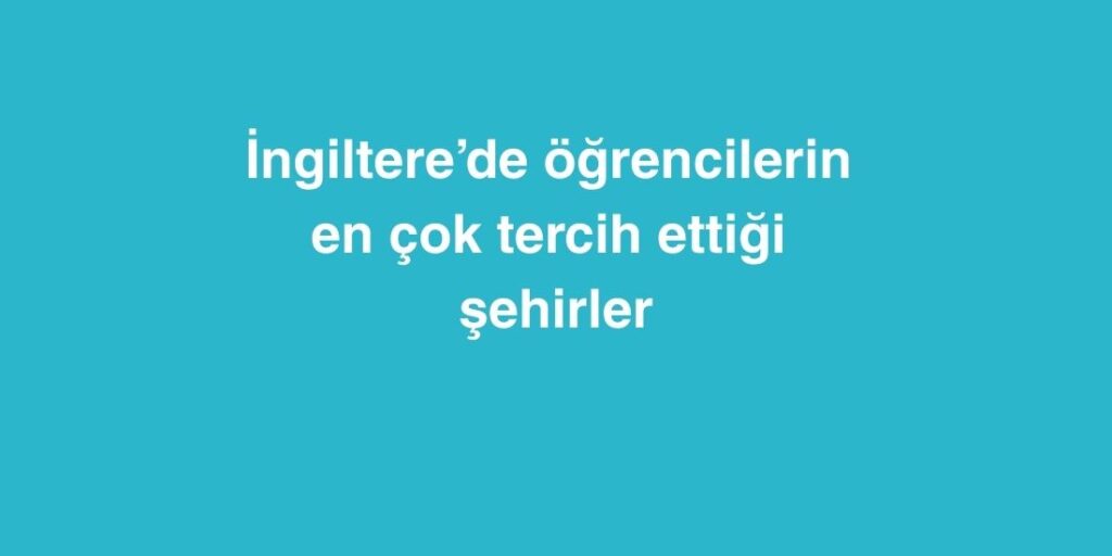 İngiltere’de Öğrencilerin En Çok Tercih Ettiği Şehirler 1 ingilterede ogrencilerin en cok tercih ettigi sehirler 1024x512 1