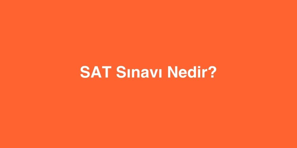 SAT Sınavı Nedir? 1 sat sinavi nedir 1