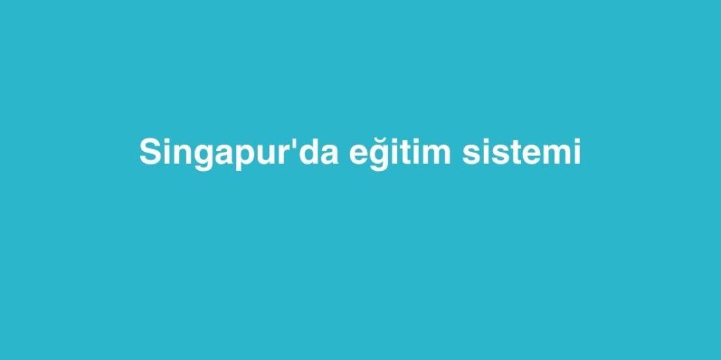 Singapur'da eğitim sistemi 1 singapurda egitim sistemi 1024x512 1