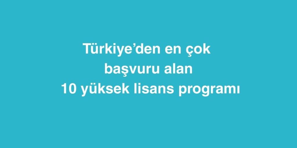 turkiyeden en cok basvuru alan 10 yuksek lisans programi 1024x512 1