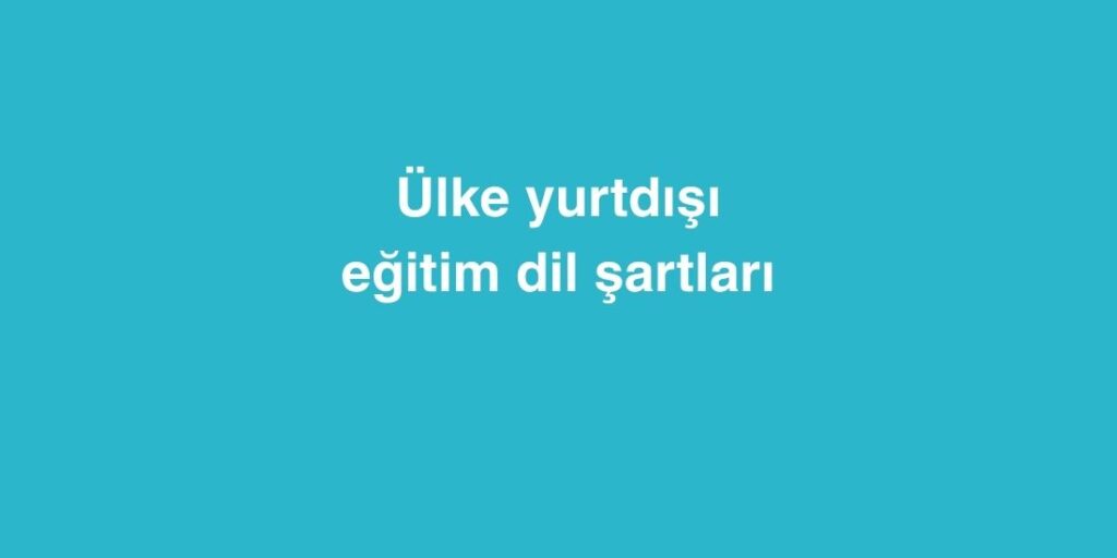 ulke ulke yurtdisi egitim dil sartlari 1024x512 1
