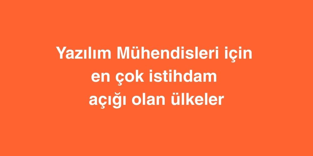 Yazılım Mühendisleri İçin En Çok İstihdam Açığı Olan Ülkeler 1 yazilim muhendisleri icin en cok istihdam acigi olan ulkeler 1