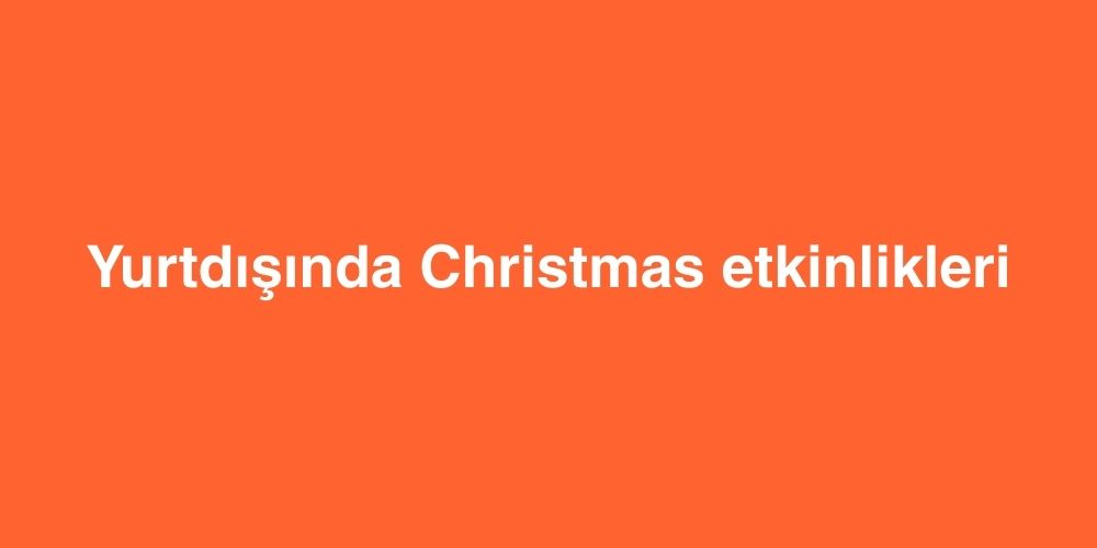 yurtdisinda christmas etkinlikleri 1