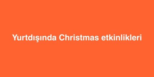 Yurtdışında Christmas Etkinlikleri 312 yurtdisinda christmas etkinlikleri 500x250 1