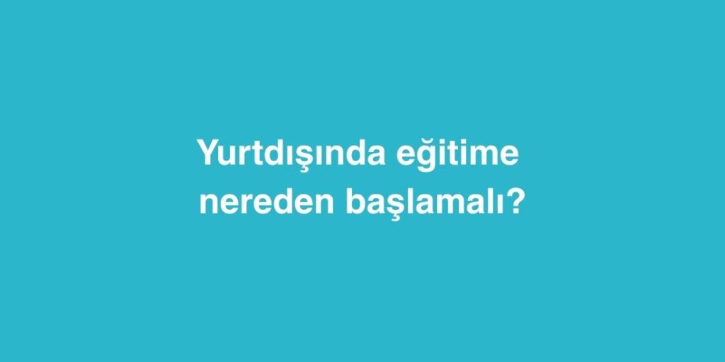 yurtdisinda egitime nereden baslamali 1024x512 1