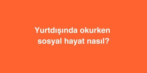 Yurtdışında Okurken Sosyal Hayat Nasıl? 295 yurtdisinda okurken sosyal hayat nasil 500x250 1