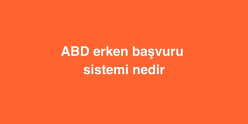 ABD Erken Başvuru Sistemi Nedir 277 abd erken basvuru sistemi nedir 500x250 1