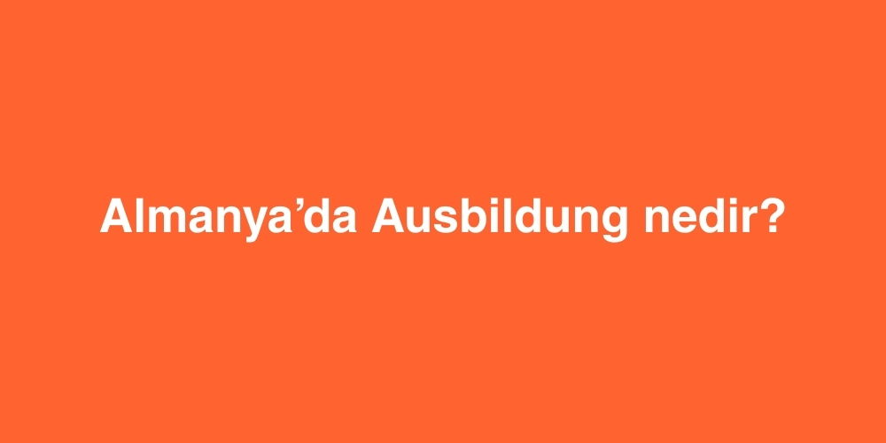 Almanya’da Ausbildung Nedir? 1 almanyada ausbildung nedir 2
