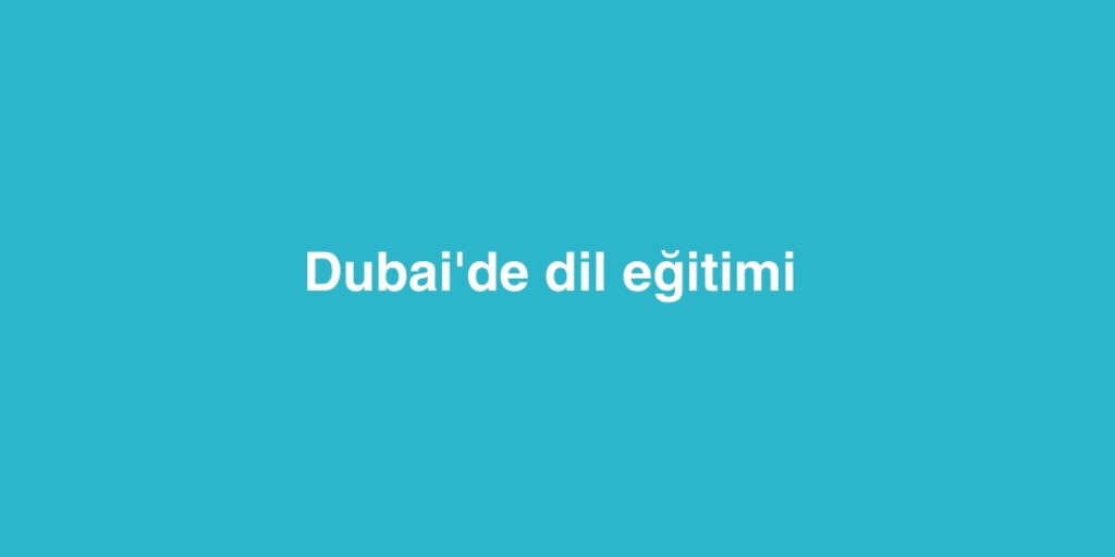 Dubai'de dil eğitimi 1 dubaide dil egitimi 1024x512 1