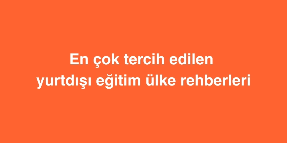 en cok tercih edilen yurtdisi egitim ulke rehberleri 1
