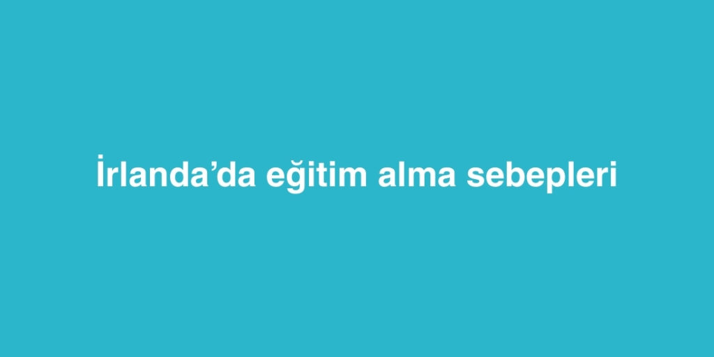 İrlanda’da Eğitim Alma Sebepleri 1 irlandada egitim alma sebepleri 1024x512 1