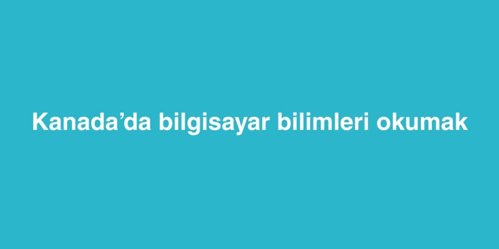 kanadada bilgisayar bilimleri okumak 1024x512 1
