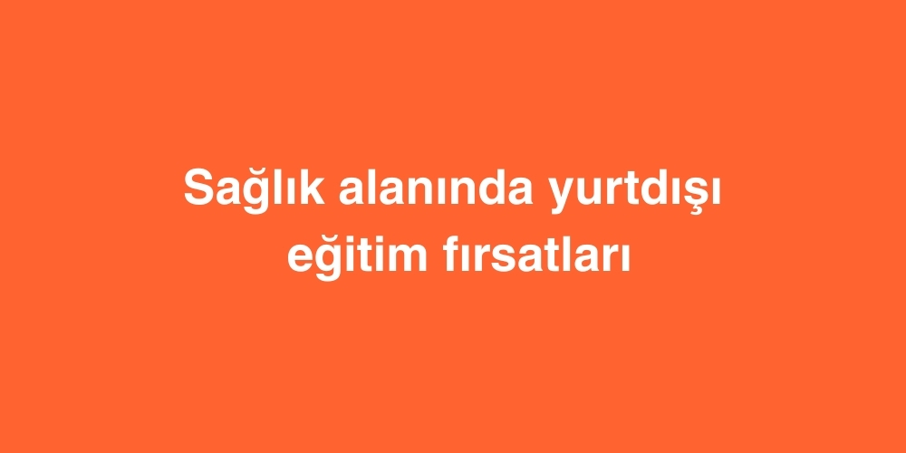 saglik alaninda yurtdisi egitim firsatlari 2