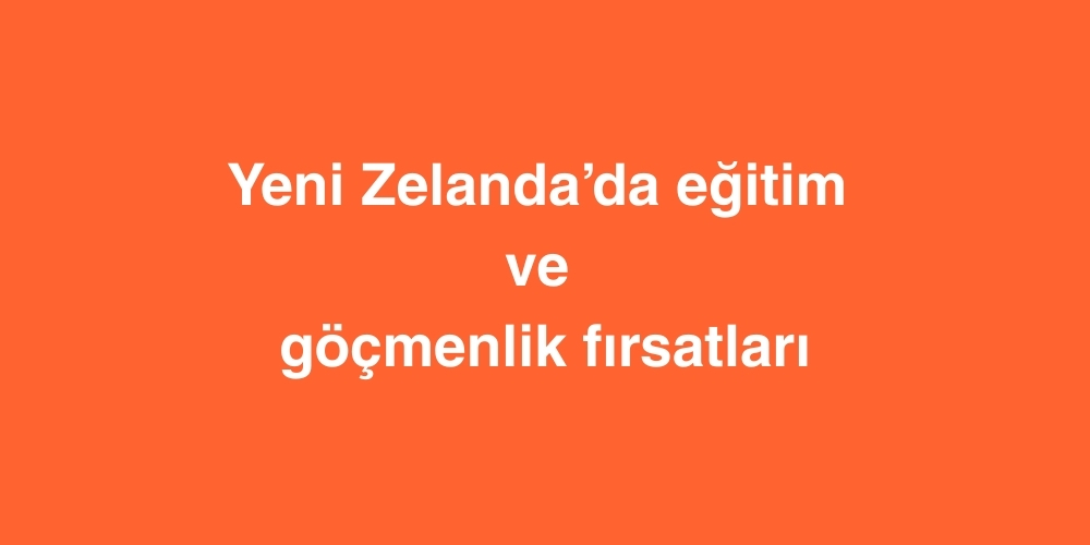 yeni zelandada egitim ve gocmenlik firsatlari 1