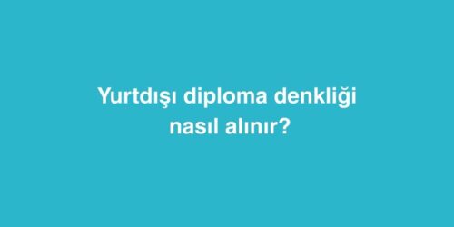 Yurtdışı Diploma Denkliği Nasıl Alınır? 270 yurtdisi diploma denkligi nasil alinir 500x250 1