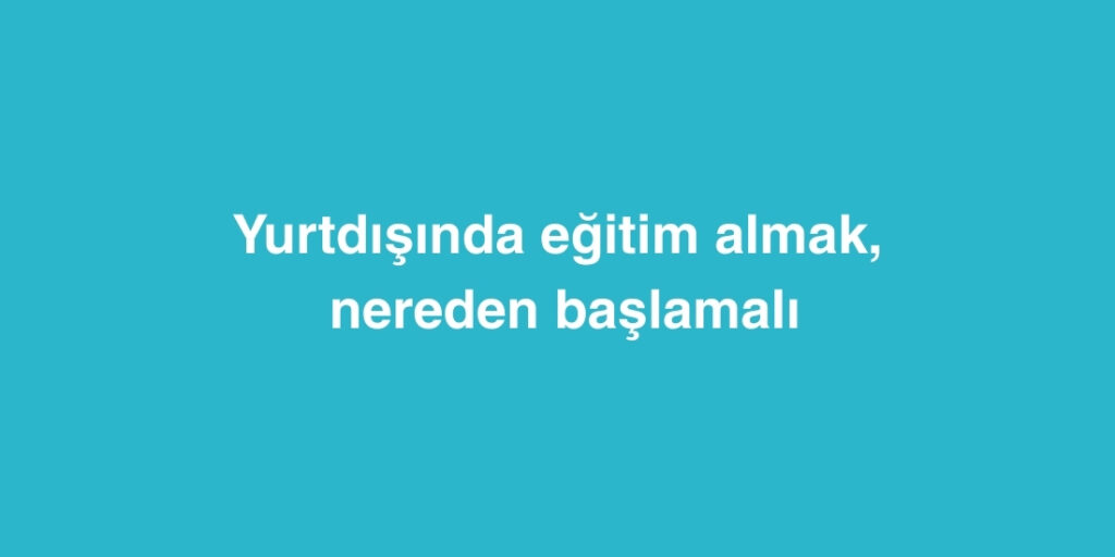Yurtdışında Eğitim Almak: Nereden Başlamalı 1 yurtdisinda egitim almak nereden baslamali 1024x512 1