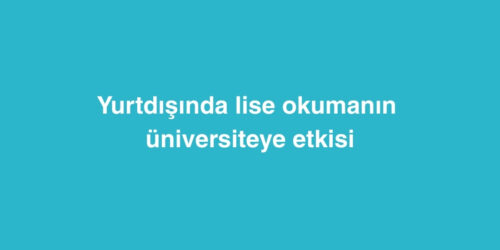 Yurtdışında Lise Okumanın Üniversiteye Etkisi 246 yurtdisinda lise okumanin universiteye etkisi 500x250 1