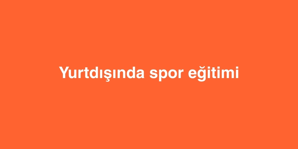 yurtdisinda spor egitimi 1