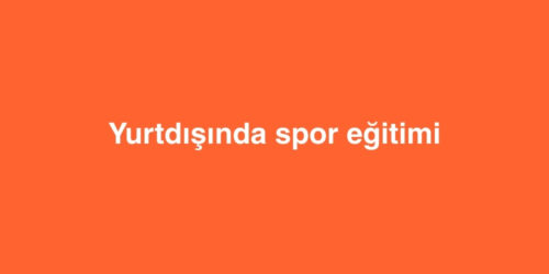 Yurtdışında Spor Eğitimi 259 yurtdisinda spor egitimi 500x250 1