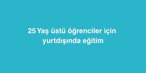 25 Yaş Üstü Öğrenciler İçin Yurtdışında Eğitim 228 25 yas ustu ogrenciler icin yurtdisinda egitim 500x250 1