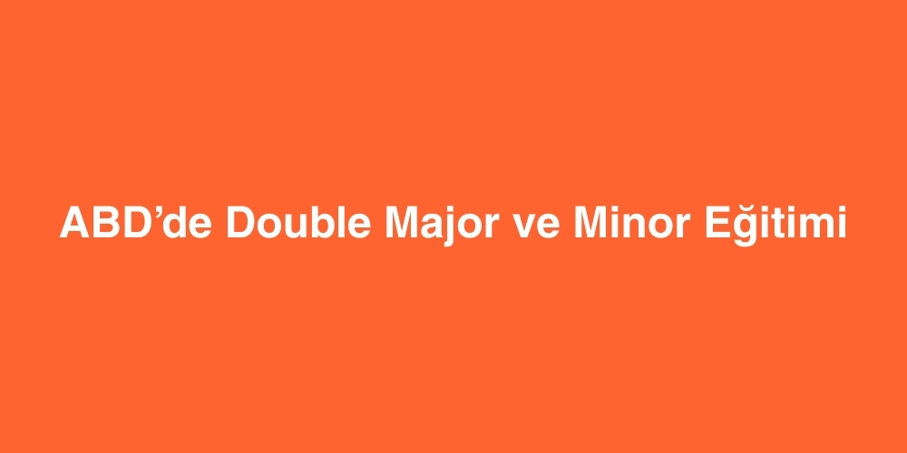 ABD’de Double Major ve Minor Eğitimi 1 abdde double major ve minor egitimi 1