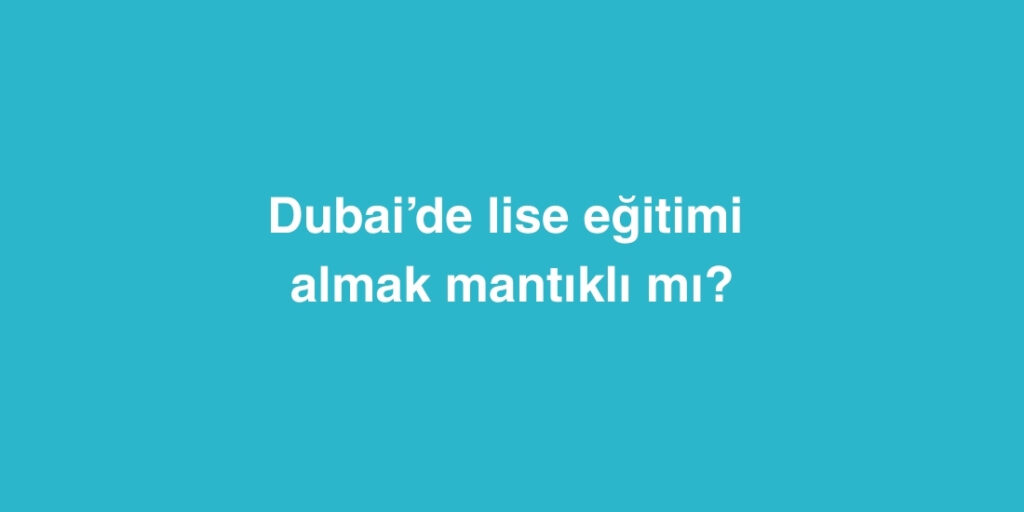 dubaide lise egitimi almak mantikli mi 1024x512 1