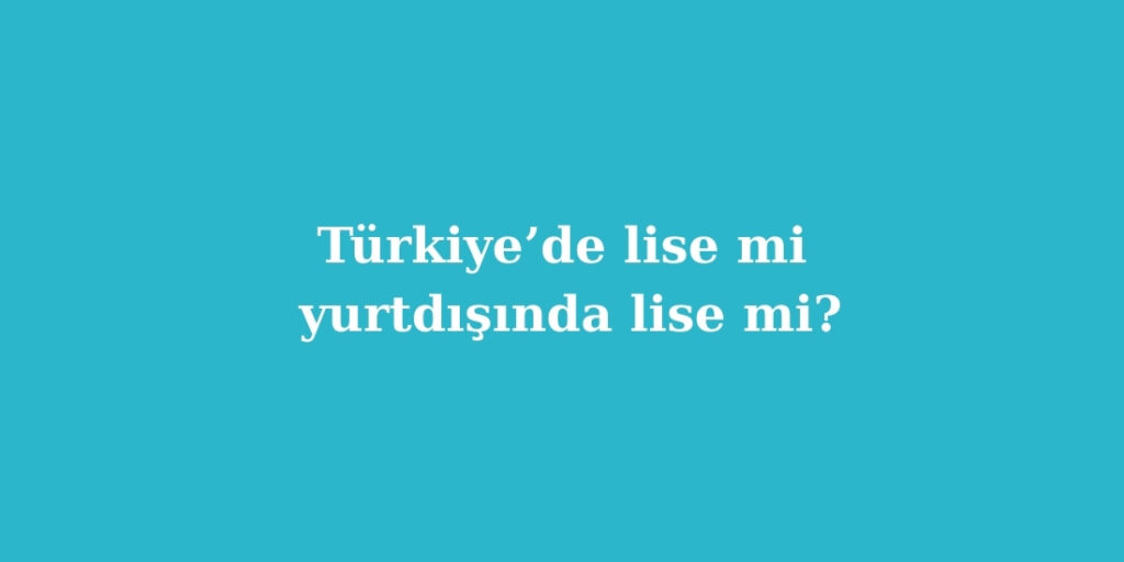 turkiyede lise mi yurtdisinda lise mi 1024x512 1