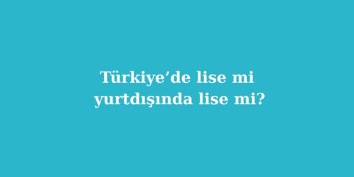 Türkiye’de Lise mi, Yurtdışında Lise mi? 219 turkiyede lise mi yurtdisinda lise mi 500x250 1
