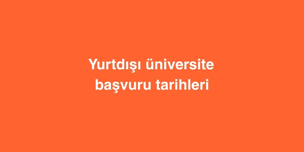 yurtdisi universite basvuru tarihleri 1