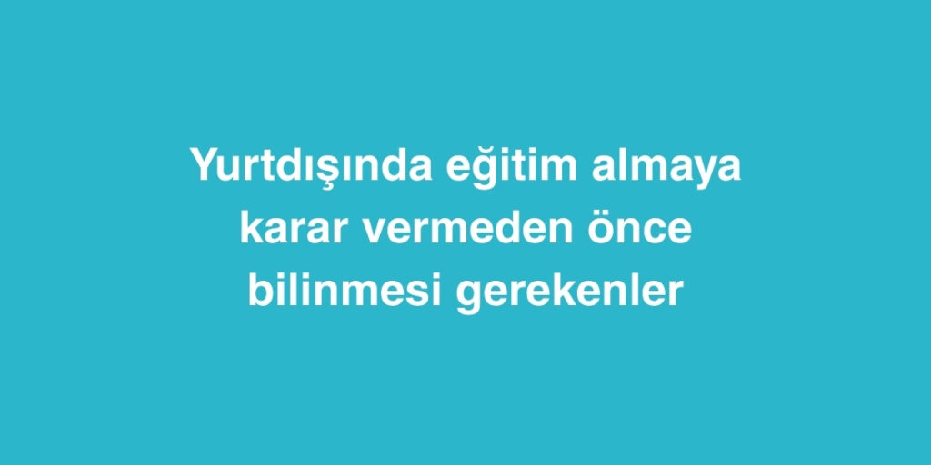 yurtdisinda egitim almaya karar vermeden once bilinmesi gerekenler 1024x512 1