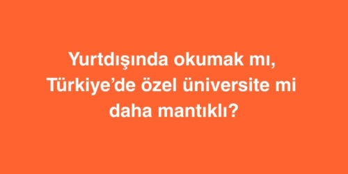 Yurtdışında Okumak mı, Türkiye’de Özel Üniversite mi Daha Mantıklı? 231 yurtdisinda okumak mi turkiyede ozel universite mi daha mantikli 500x250 1