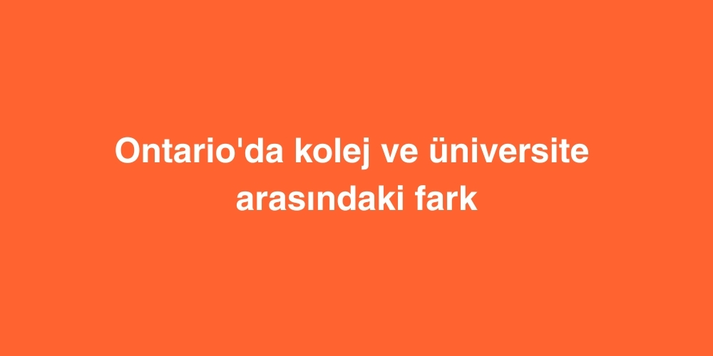 Ontario'da Kolej ve Üniversite Arasındaki Fark 1 ontarioda kolej ve universite arasindaki fark 1