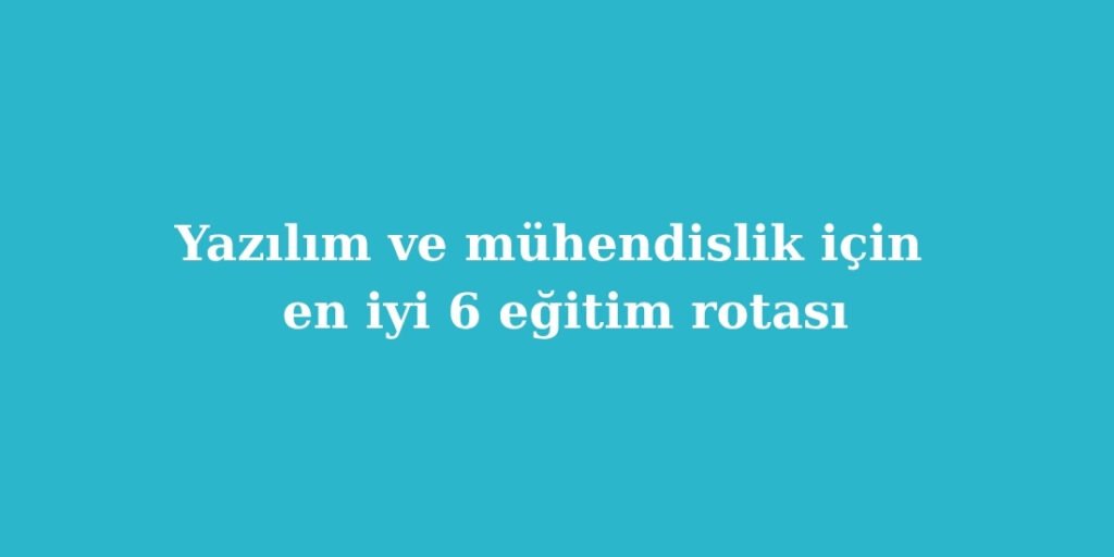 yazilim ve muhendislik icin dunyanin en iyi 6 egitim rotasi 1024x512 1