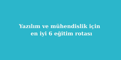 Yazılım ve Mühendislik İçin Dünyanın En İyi 6 Eğitim Rotası 185 yazilim ve muhendislik icin dunyanin en iyi 6 egitim rotasi 500x250 1