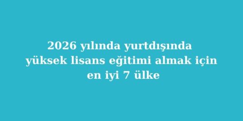 2026 Yılında Yurtdışında Yüksek Lisans Eğitimi Almak İçin En İyi 7 Ülke 177 2026 yilinda yurtdisinda yuksek lisans egitimi almak icin en iyi 7 ulke 2 500x250 1