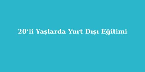 20’li Yaşlarda Yurt Dışı Eğitimi 161 20li yaslarda yurt disi egitimi 500x250 1