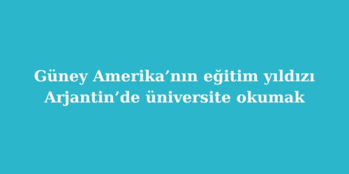 Güney Amerika’nın Eğitim Yıldızı: Arjantin’de Üniversite Okumak 157 guney amerikanin egitim yildizi arjantinde universite okumak 500x250 1