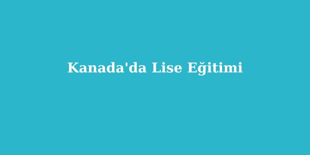Kanada'da Lise Eğitimi 1 kanadada lise egitimi 1024x512 1