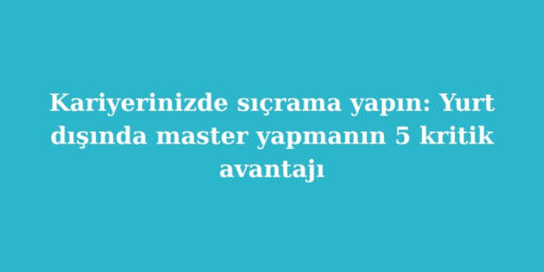 Kariyerinizde Sıçrama Yapın: Yurt Dışında Master Yapmanın 5 Kritik Avantajı 147 kariyerinizde sicrama yapin yurt disinda master yapmanin 5 kritik avantaji 500x250 1