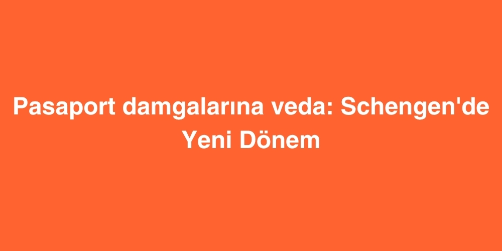 pasaport damgalarina veda schengende yeni donem 1