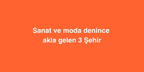 Sanat ve Moda Denince Akla Gelen 3 Şehir 160 sanat ve moda denince akla gelen 3 sehir 500x250 1