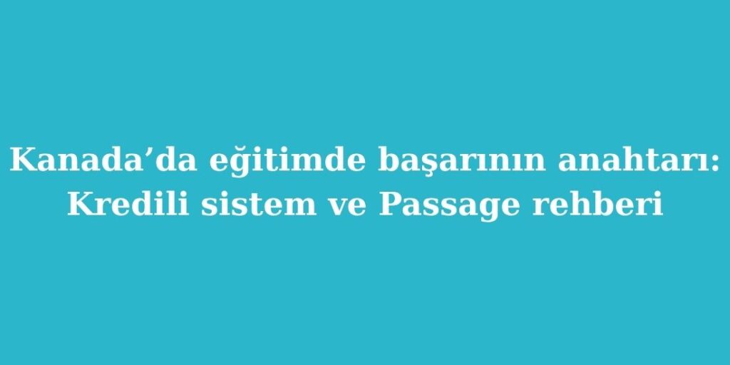 kanadada egitimde basarinin anahtari kredili sistem ve passage rehberi 1024x512 1
