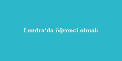Londra’da Öğrenci Olmak 137 londrada ogrenci olmak 500x250 1