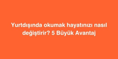 Yurtdışında Okumak Hayatınızı Nasıl Değiştirir? 5 Büyük Avantaj 136 yurtdisinda okumak hayatinizi nasil degistirir 5 buyuk avantaj 500x250 1