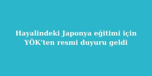 Hayalindeki Japonya Eğitimi İçin YÖK'ten Resmi Duyuru Geldi 130 hayalindeki japonya egitimi icin yokten resmi duyuru geldi 500x250 1